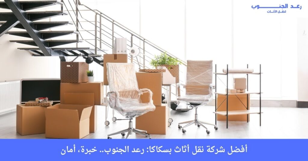 أفضل شركة نقل أثاث بسكاكا: رعد الجنوب.. خبرة، أمان، وخصومات