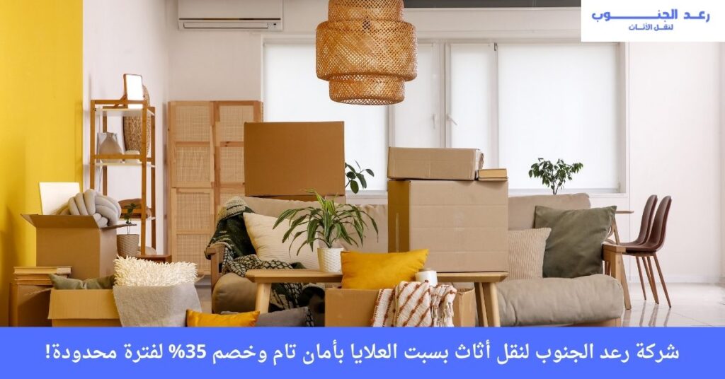 شركة رعد الجنوب لنقل أثاث بسبت العلايا بأمان تام وخصم 35% لفترة محدودة!